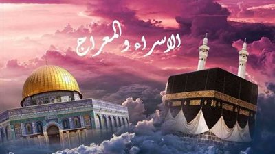 موعد ليلة الإسراء والمعراج 2025.. ما أفضل الأعمال المستحبة؟