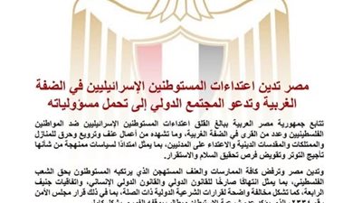  مصر تدين اعتداءات المستوطنين في الضفة الغربية وتطالب بتحرك دولي عاجل لحماية الفلسطينيين   