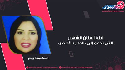 الدكتورة ريم.. ابنة الفنان الشهير التي تدعو لـ «الطب الأخضر»