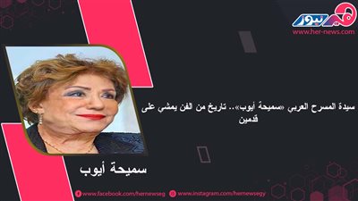 سيدة المسرح العربي «سميحة أيوب».. تاريخ من الفن يمشي على قدمين