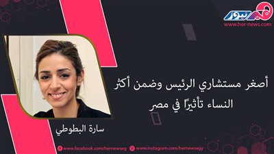 سارة البطوطي.. أصغر مستشاري الرئيس وضمن أكثر النساء تأثيرًا في مصر