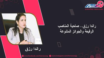 راندا رزق.. صاحبة المناصب الرفيعة والجوائز المتنوعة