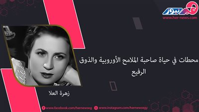 في ذكرى ميلاد زهرة العلا.. محطات في حياة صاحبة الملامح الأوروبية والذوق الرفيع