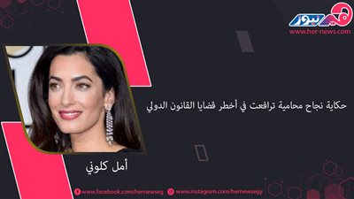 أمل كلوني.. حكاية نجاح محامية ترافعت في أخطر قضايا القانون الدولي