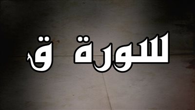 تفسير حلم سماع سورة (ق) في المنام وعلاقته بتغيير حياتك للأفضل