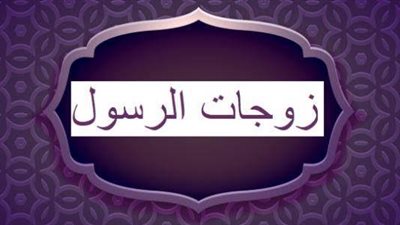 في ذكرى المولد النبوي الشريف.. كم عدد زوجات وبنات الرسول؟ 