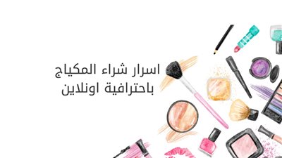 تعرفي على أسرار شراء المكياج باحترافية «أونلاين»